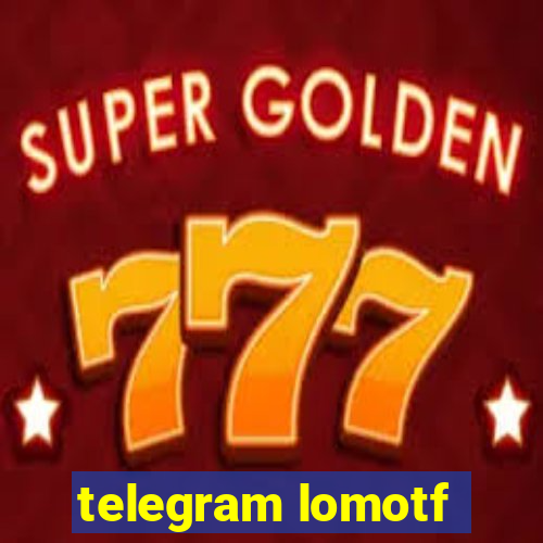 telegram lomotf